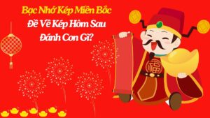 Bạc Nhớ Kép Miền Bắc – Đề Về Kép Hôm Sau Đánh Con Gì?
